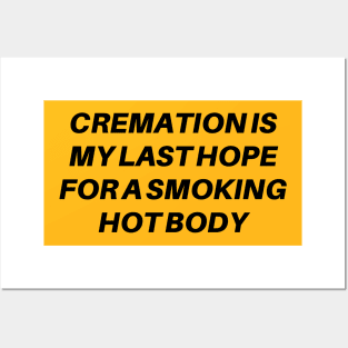 Cremation Is My Last Hope For A Smoking Hot Body Posters and Art